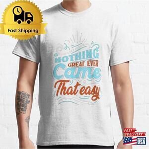 No Thing Great Came That Easy Classic T-Shirt